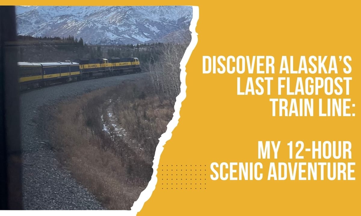 Discover Alaska’s Last Flagpost Train Line: My 12-Hour Scenic Adventure