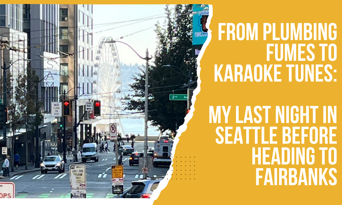 From plumbing Fumes to karaoke tunes: My last night in Seattle before heading to Fairbanks