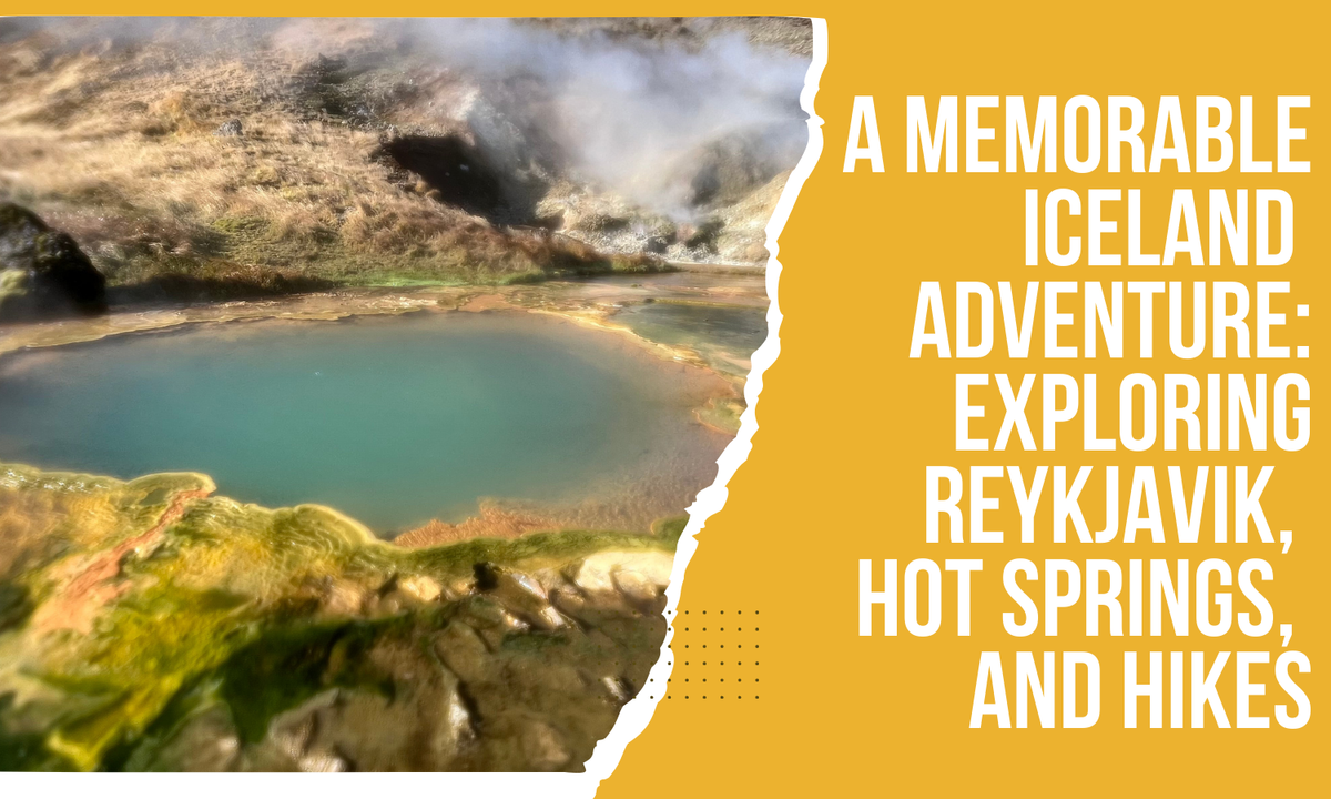 A Memorable Iceland Adventure: Exploring Reykjavik, Hot Springs, and Hikes