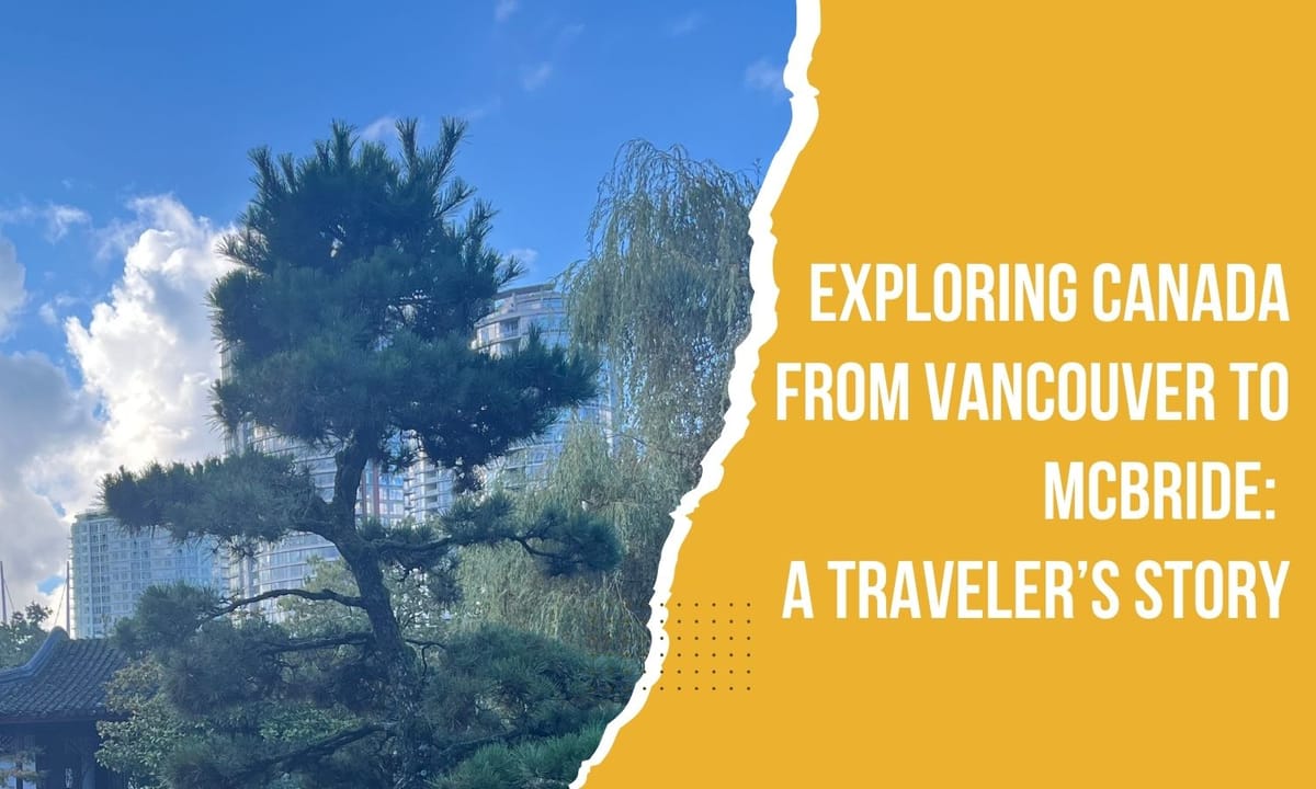 Exploring Canada from Vancouver to McBride: A Traveler’s Story