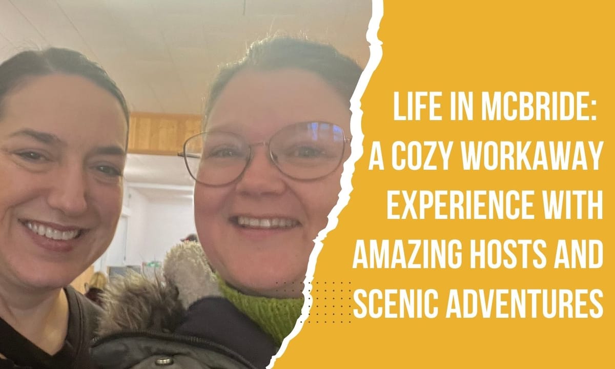 Life in McBride: A Cozy Workaway Experience with Amazing Hosts and Scenic Adventures