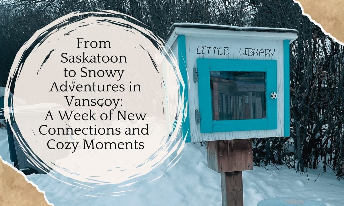 From Saskatoon to Snowy Adventures in Vanscoy: A Week of New Connections and Cozy Moments