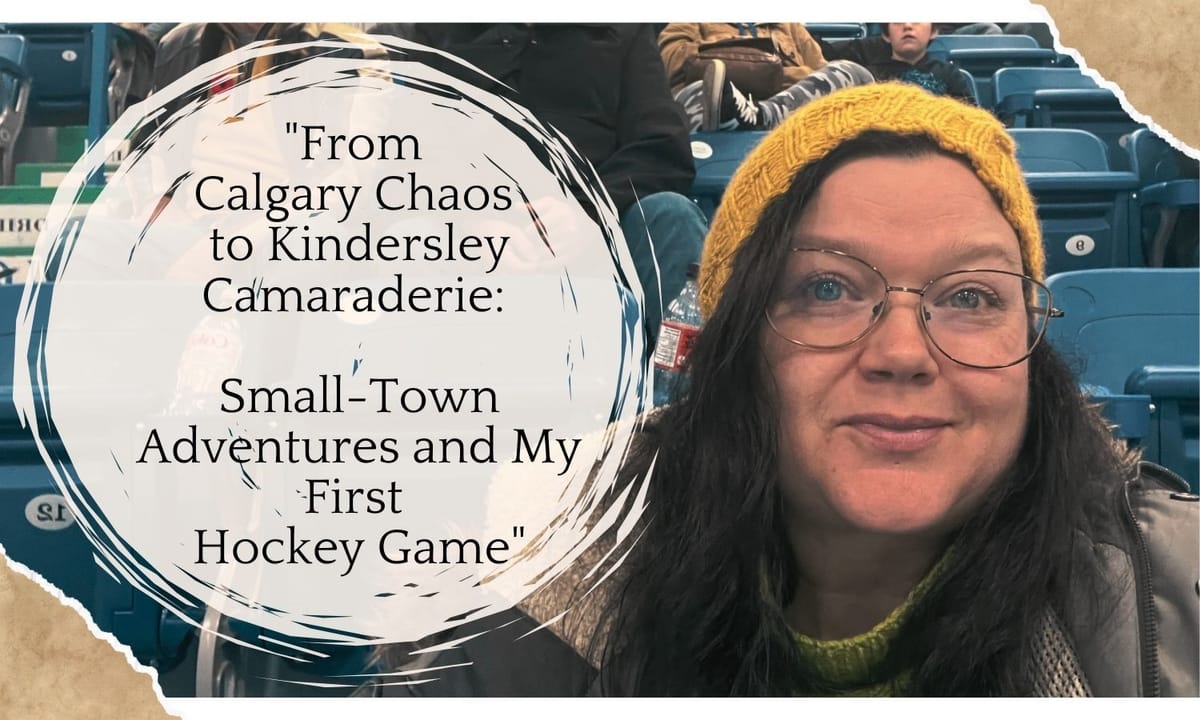 From Calgary Chaos to Kindersley Camaraderie:   
Small-Town Adventures and My First Hockey Game